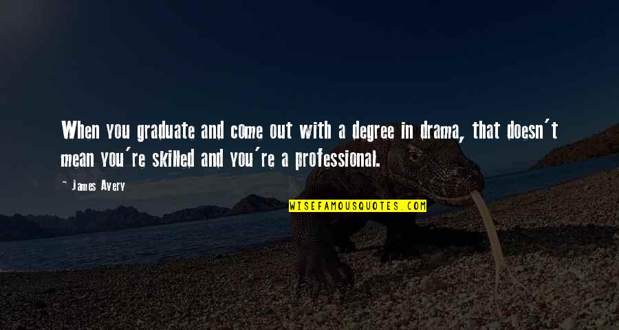George Sibley Quotes By James Avery: When you graduate and come out with a George Sibley Quotes By James Avery: When you graduate and come out with a