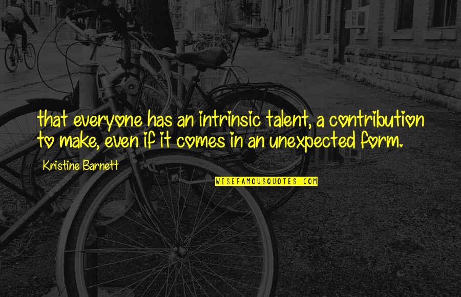 George Sibley Quotes By Kristine Barnett: that everyone has an intrinsic talent, a contribution George Sibley Quotes By Kristine Barnett: that everyone has an intrinsic talent, a contribution