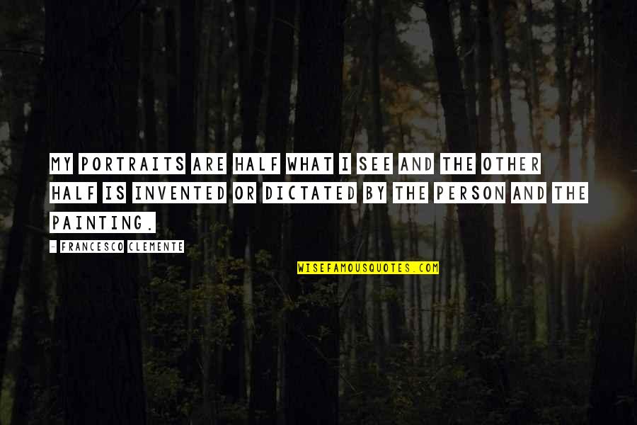 George Sison Quotes By Francesco Clemente: My portraits are half what I see and George Sison Quotes By Francesco Clemente: My portraits are half what I see and