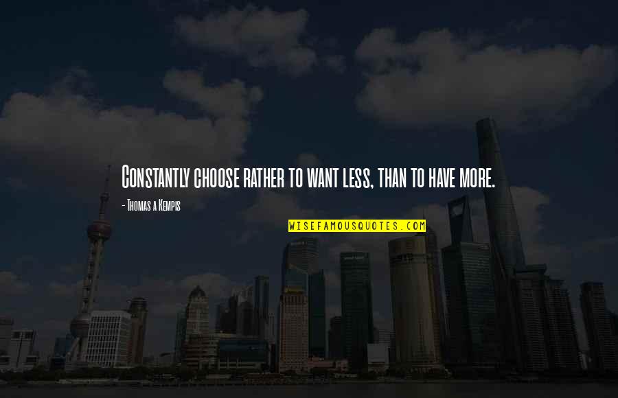 George Smeaton Quotes By Thomas A Kempis: Constantly choose rather to want less, than to