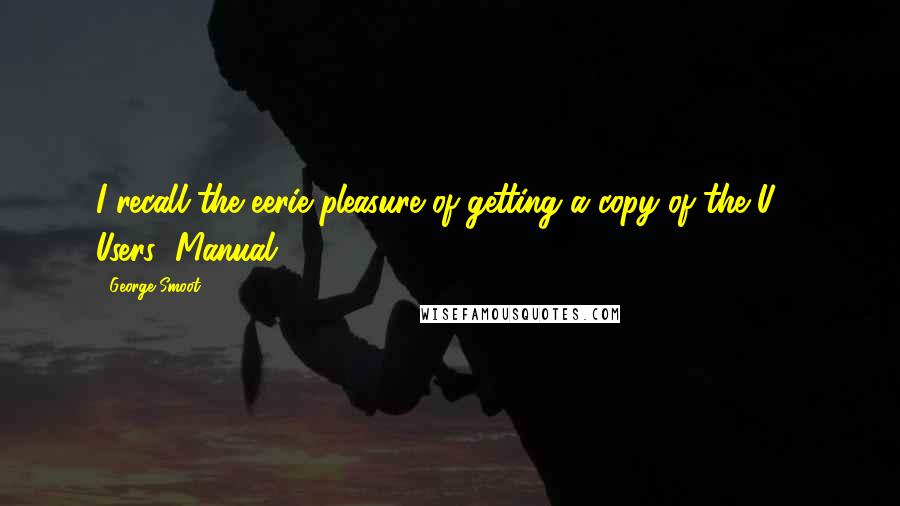 George Smoot quotes: I recall the eerie pleasure of getting a copy of the U-2 Users' Manual.