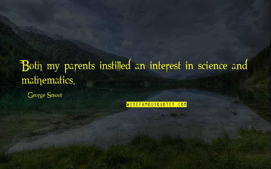 George Smoot Quotes By George Smoot: Both my parents instilled an interest in science