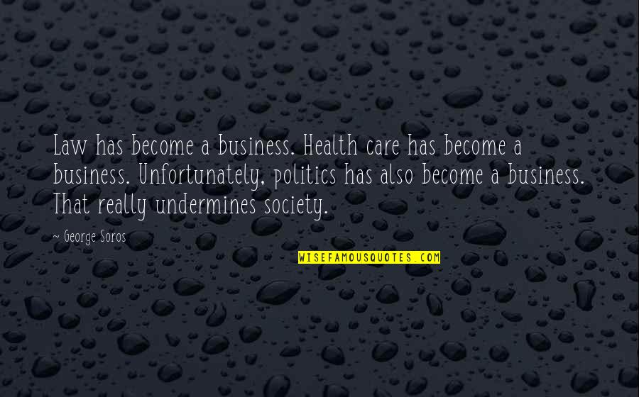 George Soros Quotes By George Soros: Law has become a business. Health care has