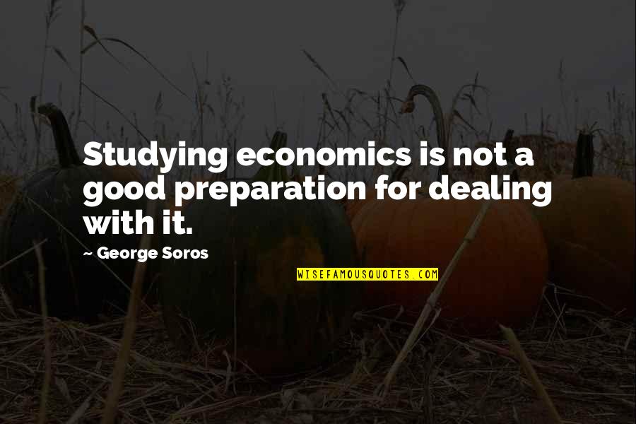 George Soros Quotes By George Soros: Studying economics is not a good preparation for