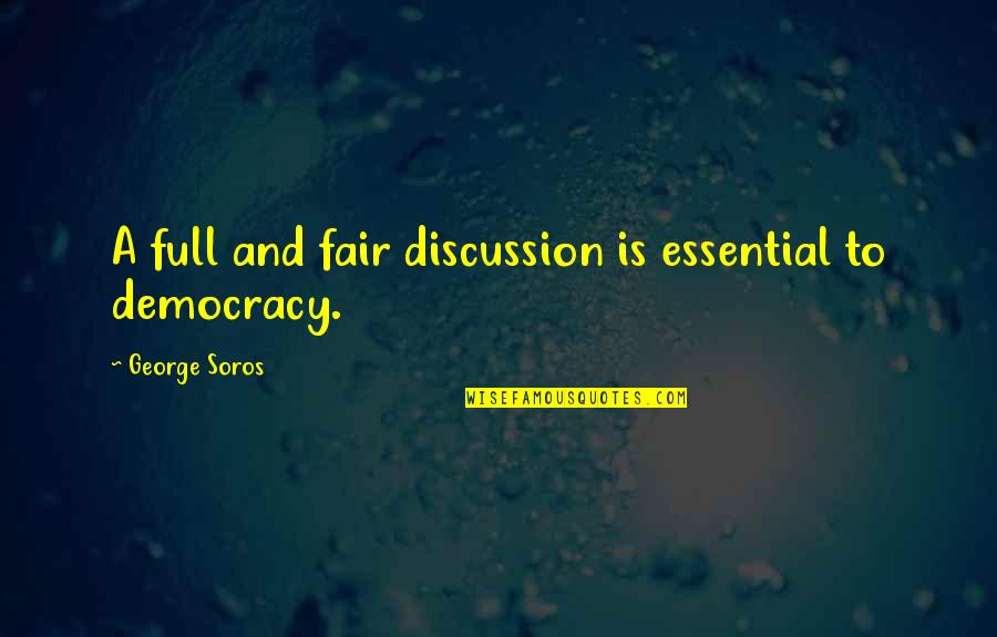 George Soros Quotes By George Soros: A full and fair discussion is essential to