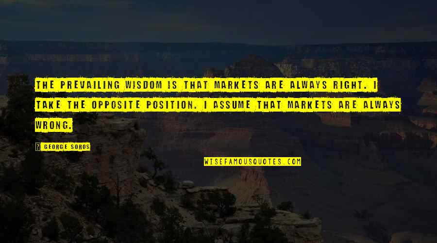 George Soros Quotes By George Soros: The prevailing wisdom is that markets are always