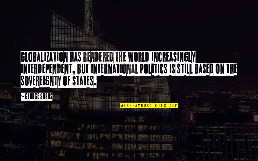 George Soros Quotes By George Soros: Globalization has rendered the world increasingly interdependent, but