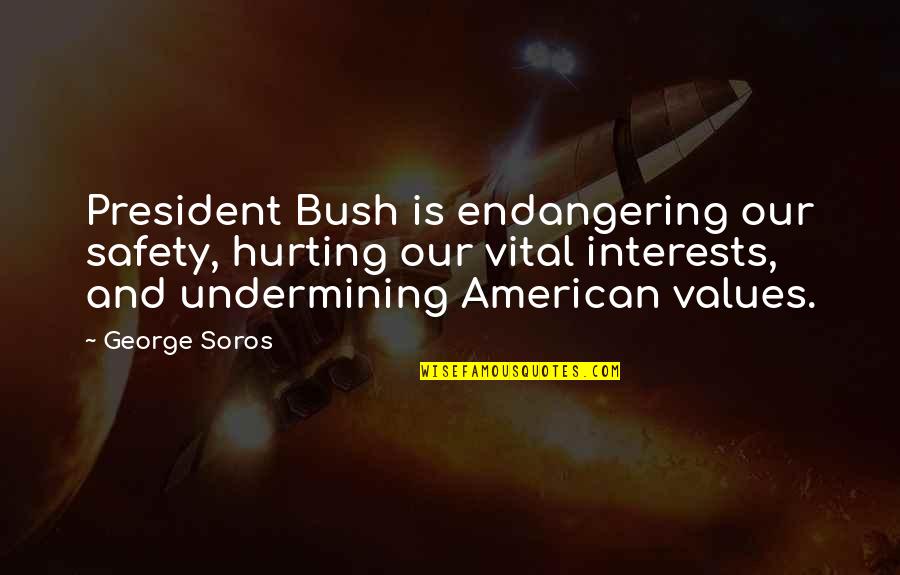 George Soros Quotes By George Soros: President Bush is endangering our safety, hurting our