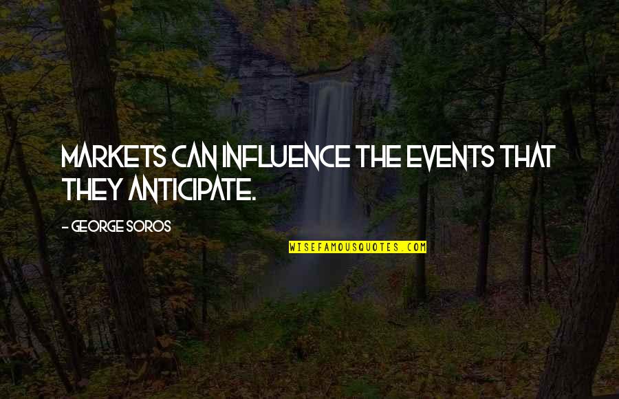 George Soros Quotes By George Soros: Markets can influence the events that they anticipate.