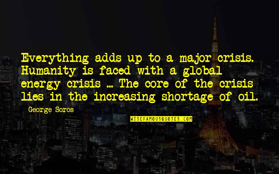 George Soros Quotes By George Soros: Everything adds up to a major crisis. Humanity