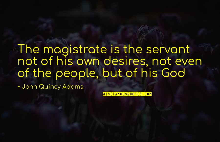George Speck Crum Quotes By John Quincy Adams: The magistrate is the servant not of his