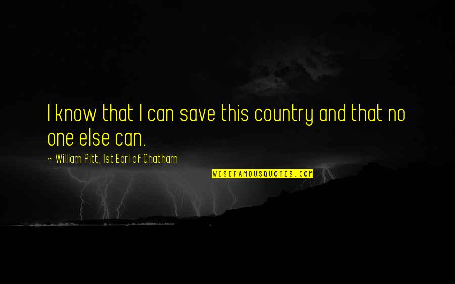 George Speck Crum Quotes By William Pitt, 1st Earl Of Chatham: I know that I can save this country