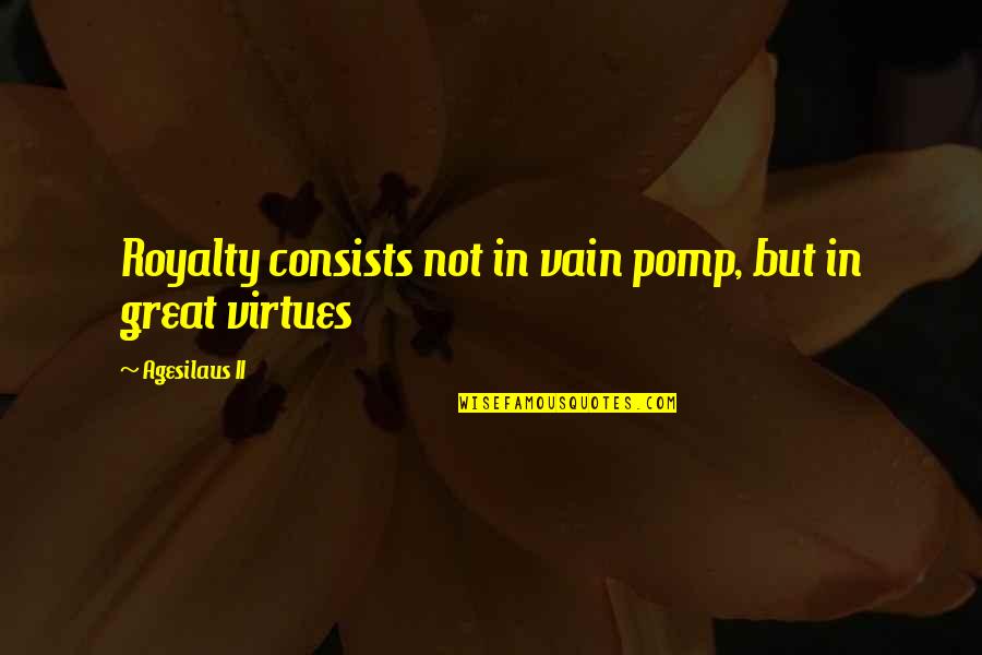 George St Geegland Quotes By Agesilaus II: Royalty consists not in vain pomp, but in