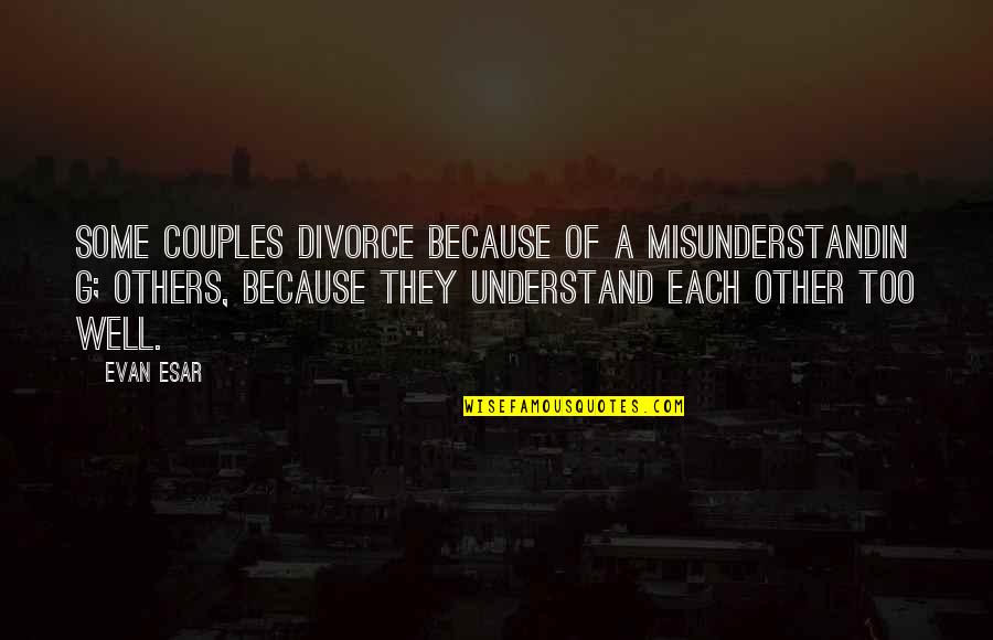 George St Geegland Quotes By Evan Esar: Some couples divorce because of a misunderstandin g;
