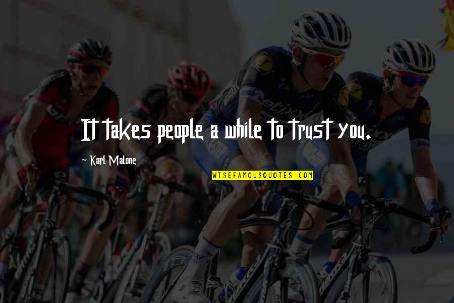 George St Pierre Inspirational Quotes By Karl Malone: It takes people a while to trust you.