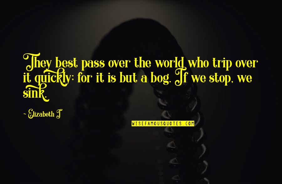 George St Pierre Quotes By Elizabeth I: They best pass over the world who trip
