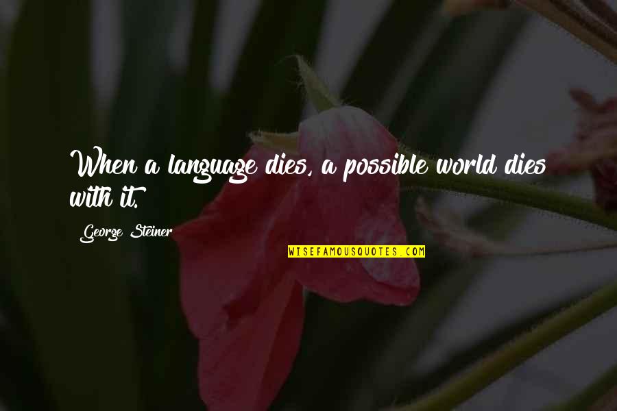 George Steiner Language Quotes By George Steiner: When a language dies, a possible world dies