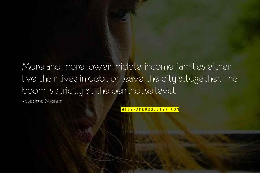 George Steiner Quotes By George Steiner: More and more lower-middle-income families either live their