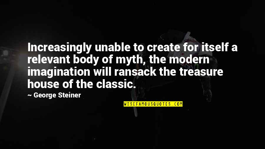 George Steiner Quotes By George Steiner: Increasingly unable to create for itself a relevant