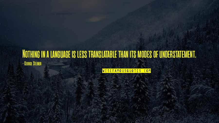 George Steiner Quotes By George Steiner: Nothing in a language is less translatable than