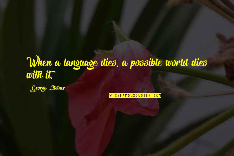 George Steiner Quotes By George Steiner: When a language dies, a possible world dies