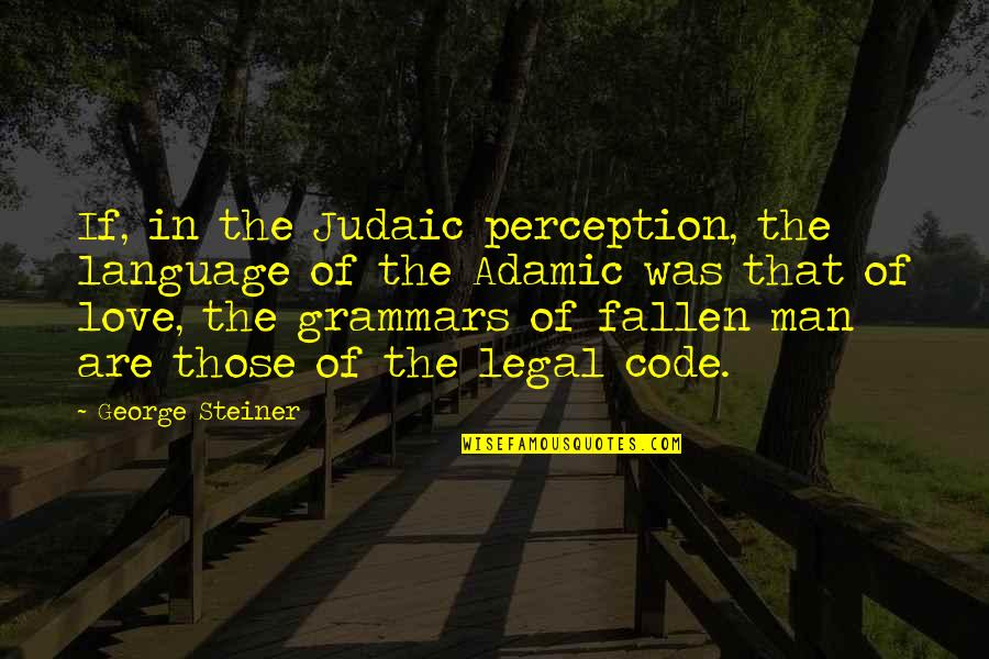 George Steiner Quotes By George Steiner: If, in the Judaic perception, the language of