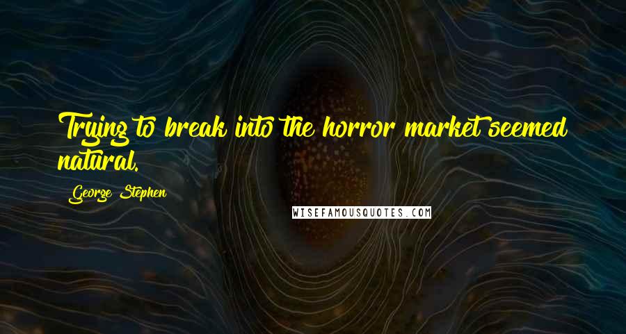 George Stephen quotes: Trying to break into the horror market seemed natural.