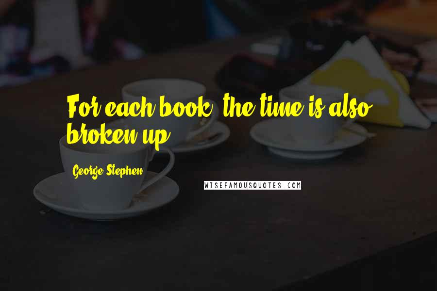 George Stephen quotes: For each book, the time is also broken up.