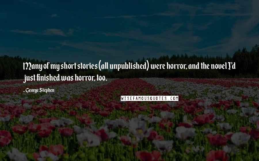 George Stephen quotes: Many of my short stories (all unpublished) were horror, and the novel I'd just finished was horror, too.