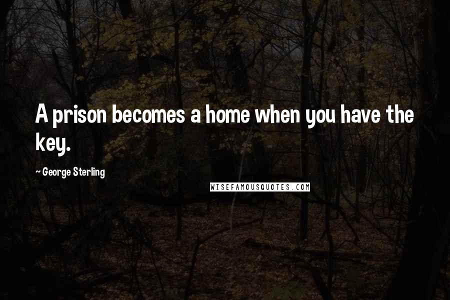 George Sterling quotes: A prison becomes a home when you have the key.