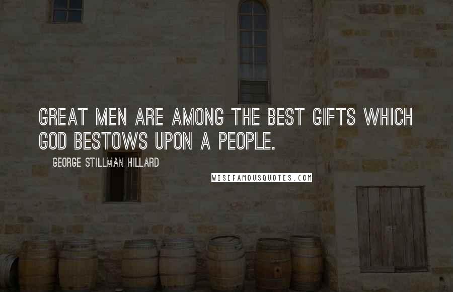 George Stillman Hillard quotes: Great men are among the best gifts which God bestows upon a people.