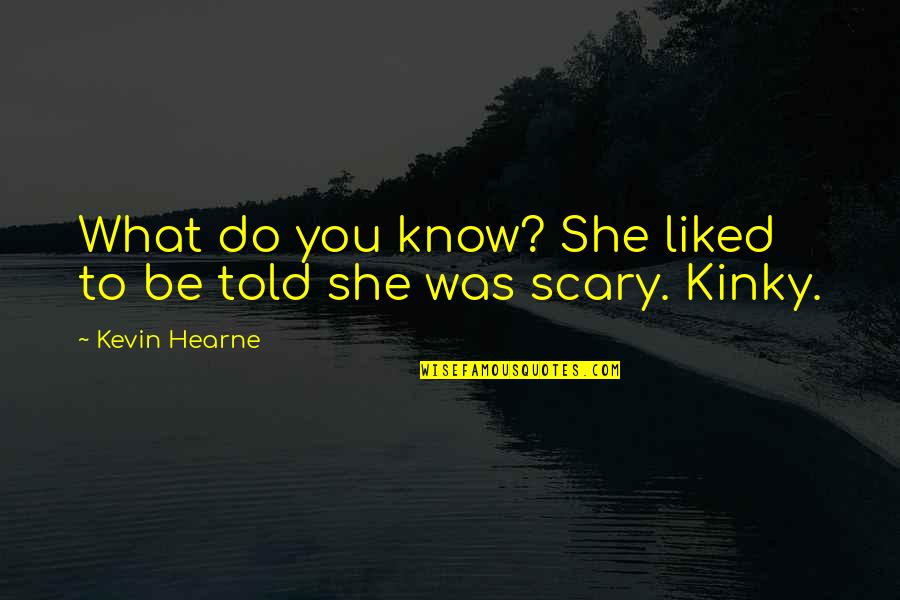 George Stinney Jr Quotes By Kevin Hearne: What do you know? She liked to be