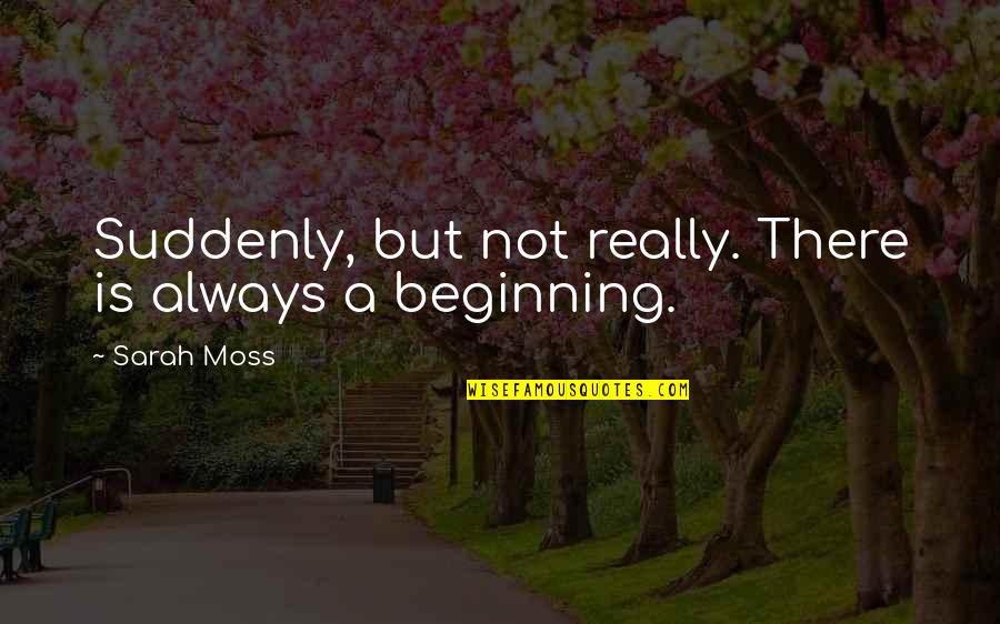 George Stinney Jr Quotes By Sarah Moss: Suddenly, but not really. There is always a