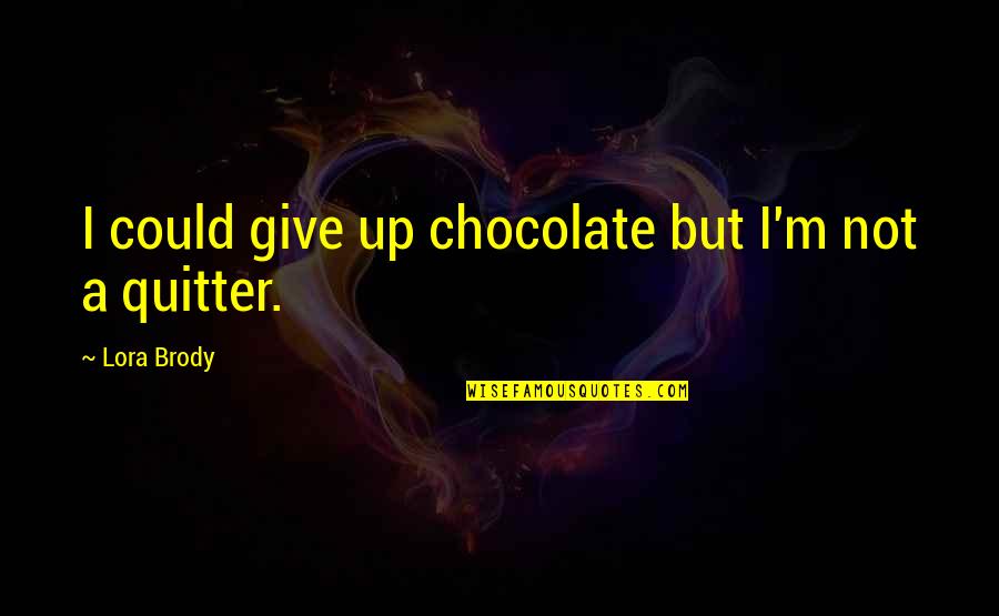 George Stobbart Quotes By Lora Brody: I could give up chocolate but I'm not