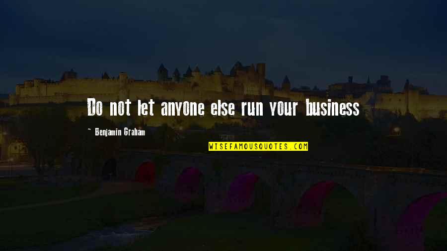 George Stoney Quotes By Benjamin Graham: Do not let anyone else run your business