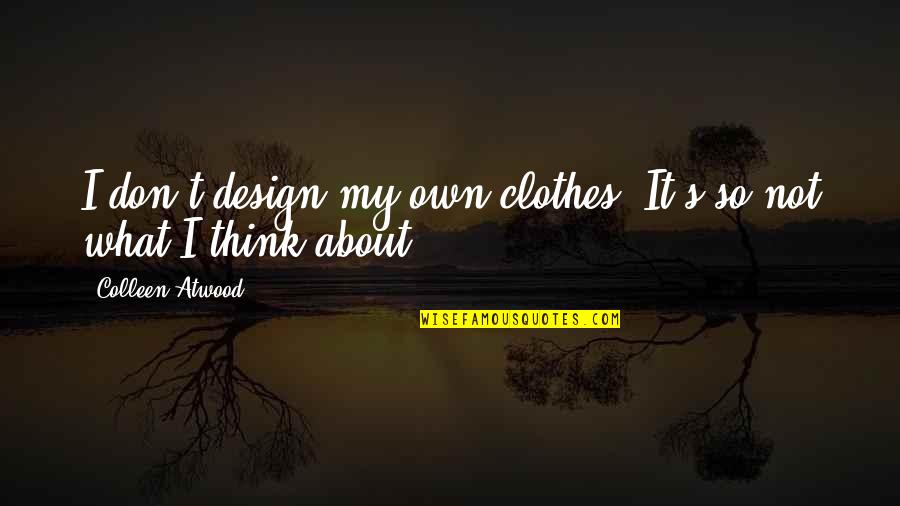 George Stoney Quotes By Colleen Atwood: I don't design my own clothes. It's so