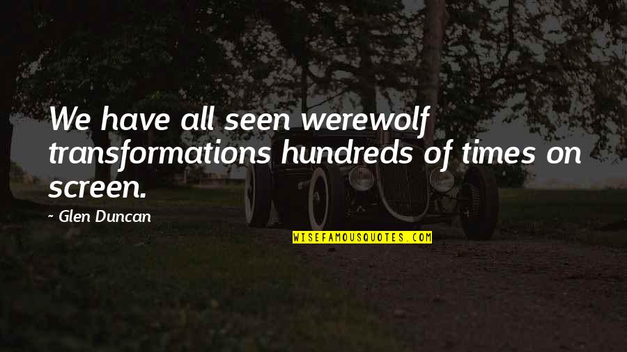 George Stoney Quotes By Glen Duncan: We have all seen werewolf transformations hundreds of