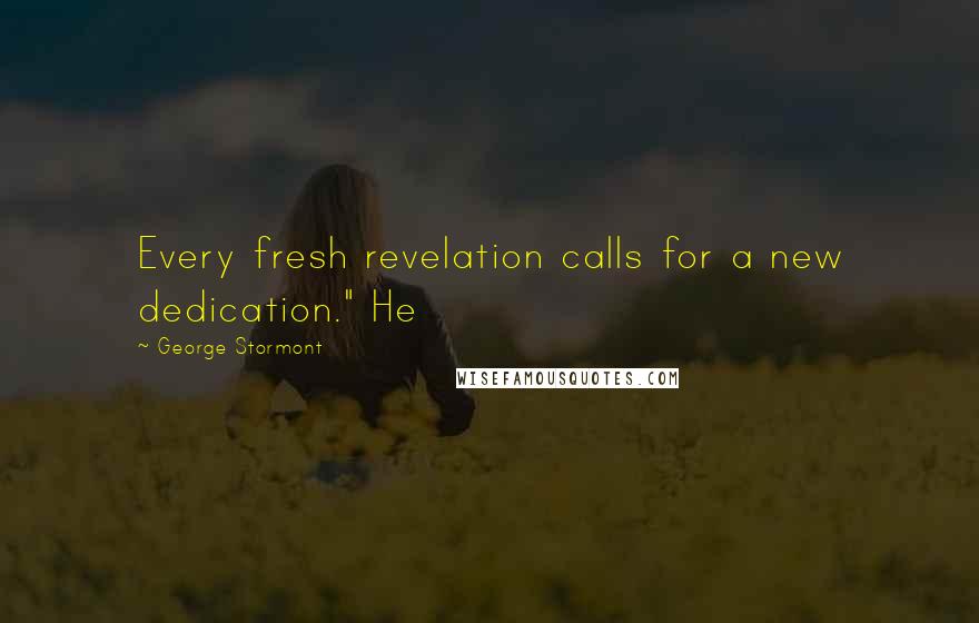 George Stormont quotes: Every fresh revelation calls for a new dedication." He