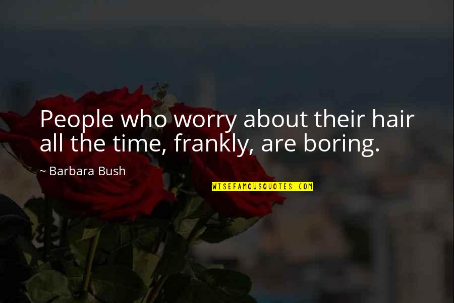 George Strait Quote Quotes By Barbara Bush: People who worry about their hair all the