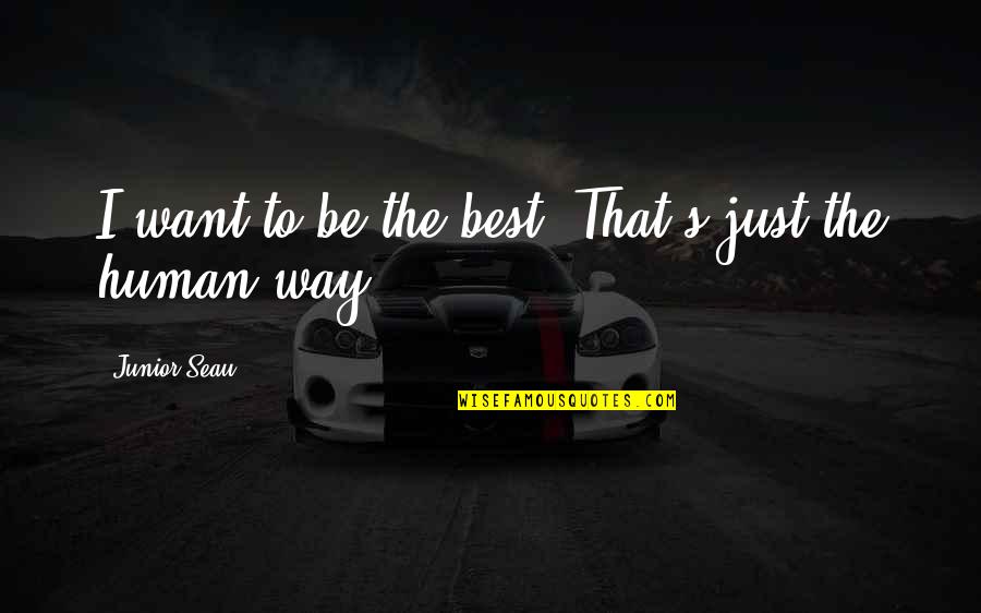 George Strait Quote Quotes By Junior Seau: I want to be the best. That's just George Strait Quote Quotes By Junior Seau: I want to be the best. That's just