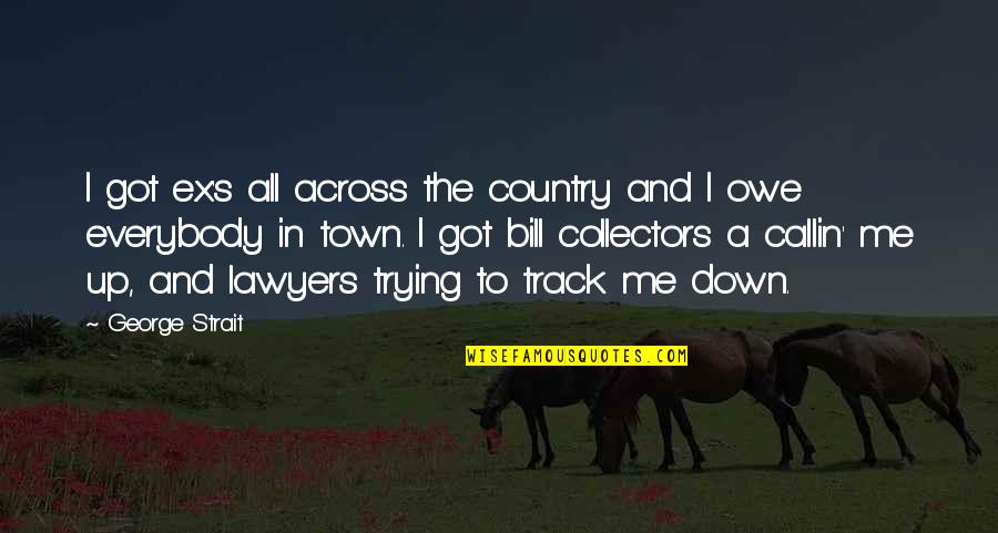 George Strait Quotes By George Strait: I got ex's all across the country and
