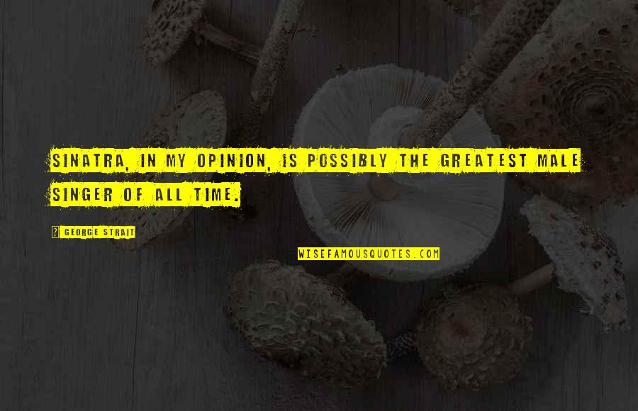 George Strait Quotes By George Strait: Sinatra, in my opinion, is possibly the greatest