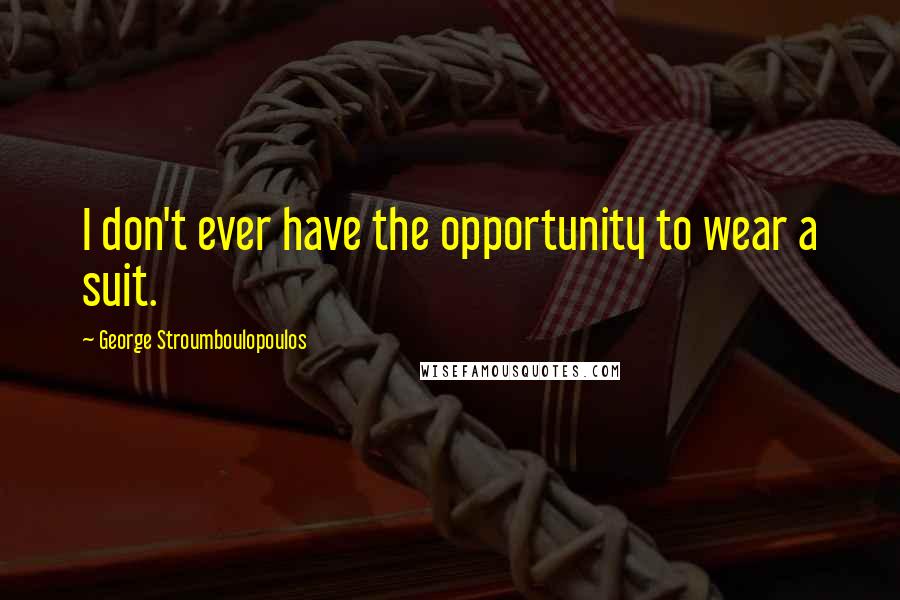 George Stroumboulopoulos quotes: I don't ever have the opportunity to wear a suit.