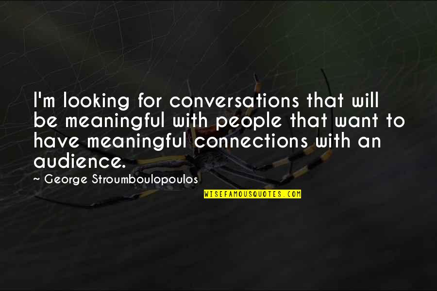 George Stroumboulopoulos Quotes By George Stroumboulopoulos: I'm looking for conversations that will be meaningful