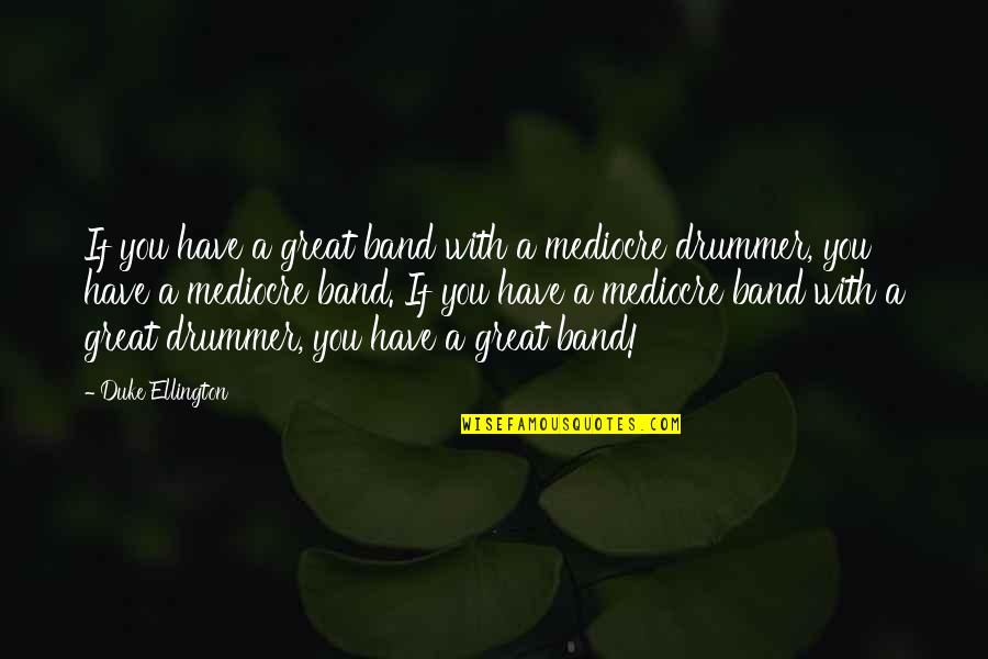 George Tabori Quotes By Duke Ellington: If you have a great band with a George Tabori Quotes By Duke Ellington: If you have a great band with a