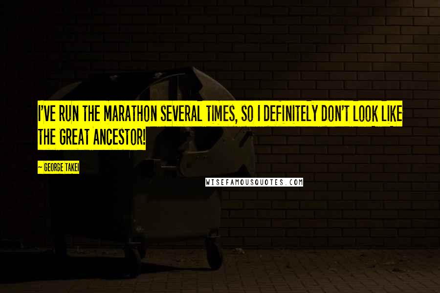 George Takei quotes: I've run the marathon several times, so I definitely don't look like the Great Ancestor!