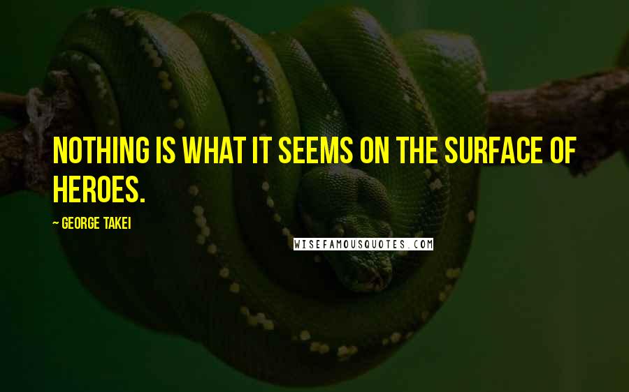 George Takei quotes: Nothing is what it seems on the surface of Heroes.