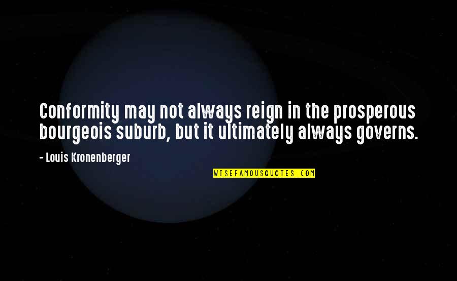 George Tice Quotes By Louis Kronenberger: Conformity may not always reign in the prosperous George Tice Quotes By Louis Kronenberger: Conformity may not always reign in the prosperous
