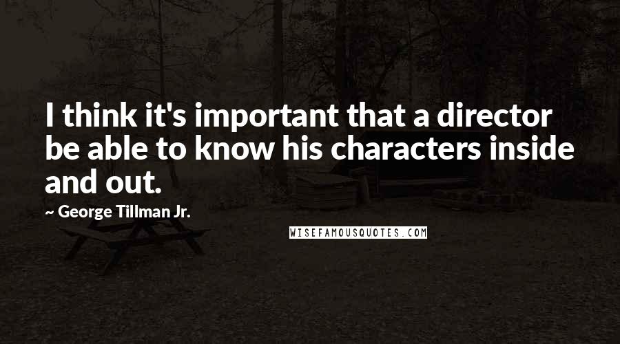 George Tillman Jr. quotes: I think it's important that a director be able to know his characters inside and out.