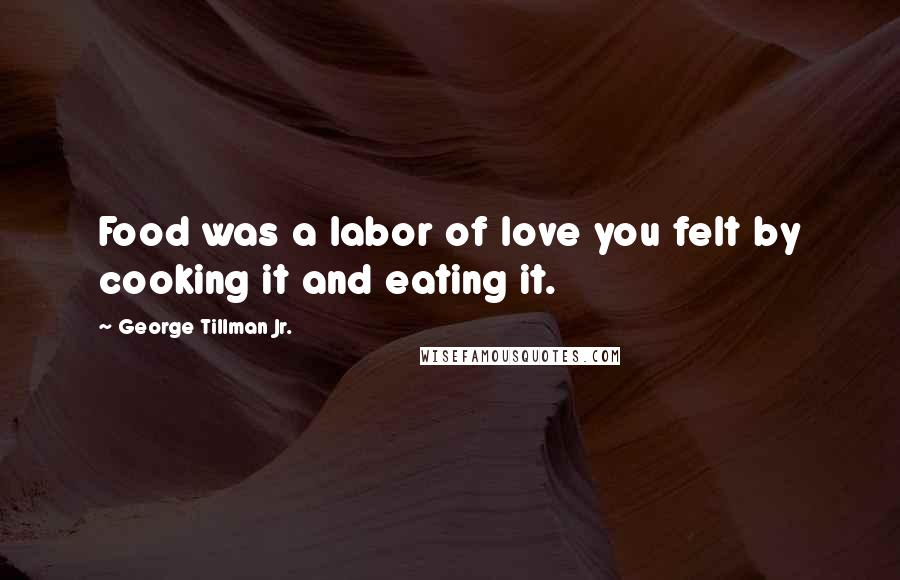 George Tillman Jr. quotes: Food was a labor of love you felt by cooking it and eating it.